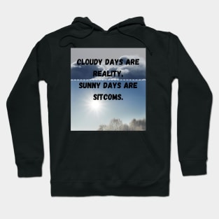 Cloudy day are reality,Sunny days are sitcoms Hoodie